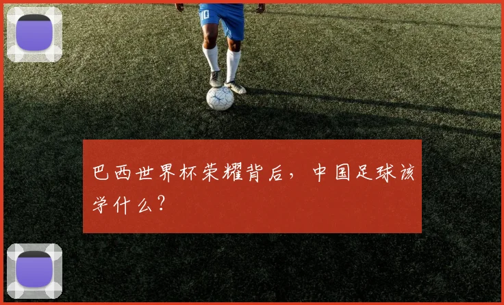巴西世界杯荣耀背后，中国足球该学什么？